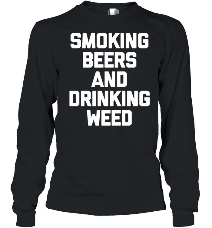 Rauchendes Bier & Trinken Unkraut Marihuana 420 Stoner shirt Long Sleeved T-shirt