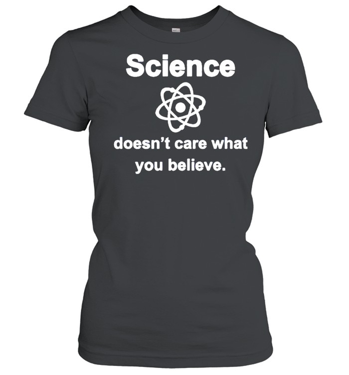 Science doesnt care what you believe shirt Classic Women's T-shirt