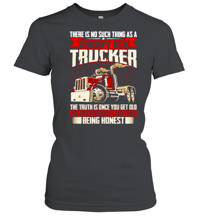 There is no such thing as a grumpy old trucker the truth is once shirt Classic Women's T-shirt