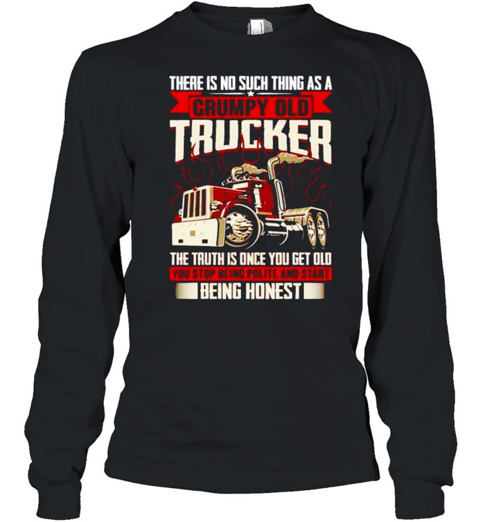 There is no such thing as a grumpy old trucker the truth is once shirt Long Sleeved T-shirt