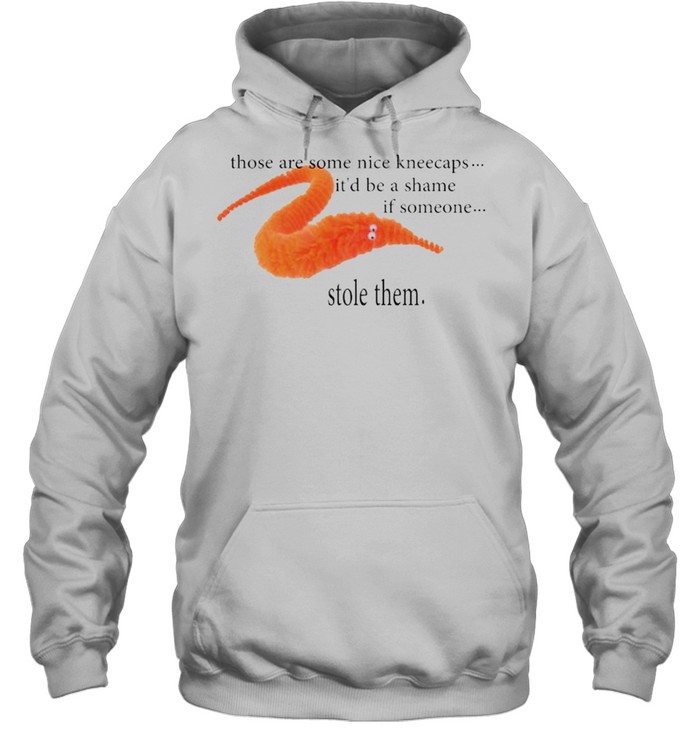 Those are some nice kneecaps it’d be a shame if someone stole them shirt Unisex Hoodie