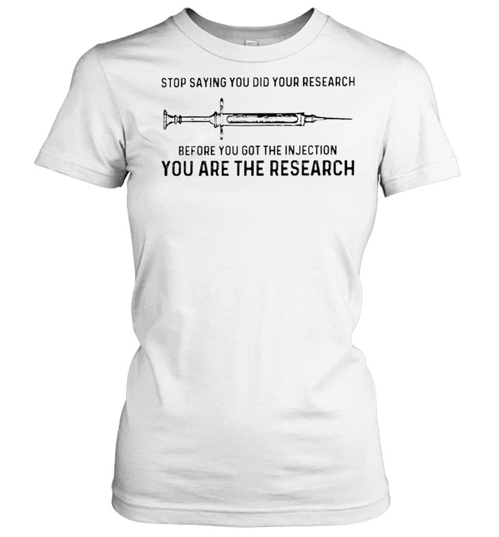 Vaccine stop saying you did your research before you got the injection shirt Classic Women's T-shirt