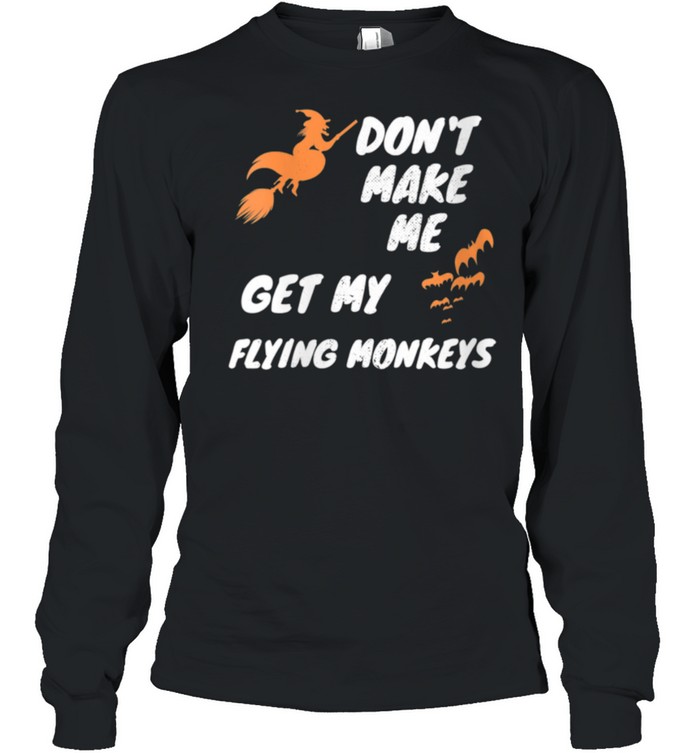 Witch Halloween Bats Don't Make Me Get My Flying Monkeys shirt Long Sleeved T-shirt