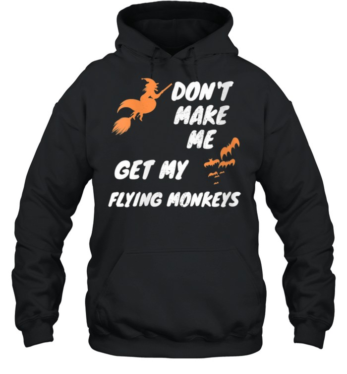 Witch Halloween Bats Don't Make Me Get My Flying Monkeys shirt Unisex Hoodie