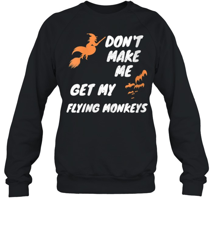 Witch Halloween Bats Don't Make Me Get My Flying Monkeys shirt Unisex Sweatshirt