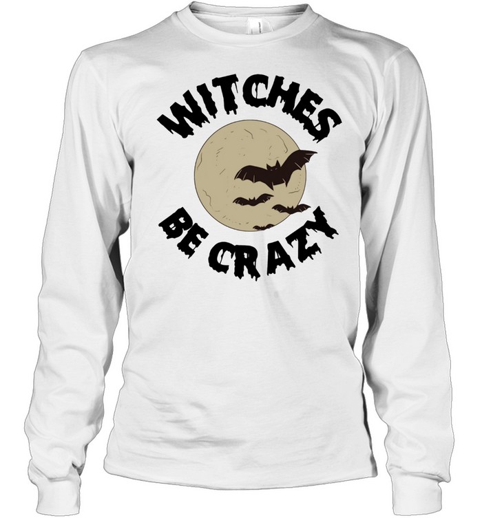 Witches Be Crazy Halloween Scary Witchcraft Spooky shirt Long Sleeved T-shirt