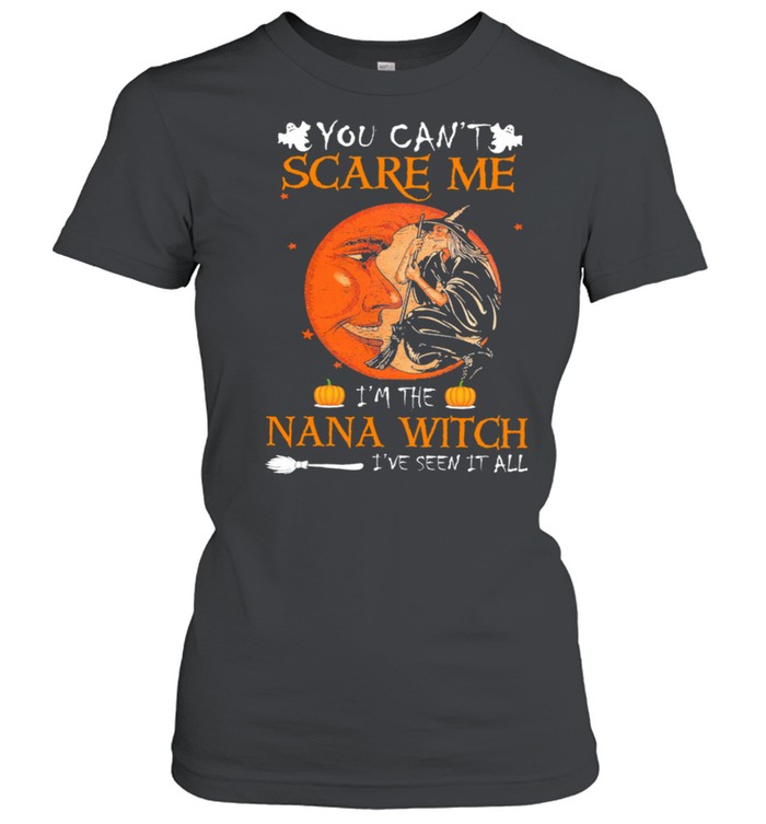 You cant scare me Im the nana Witch Ive seen it all Halloween shirt Classic Women's T-shirt