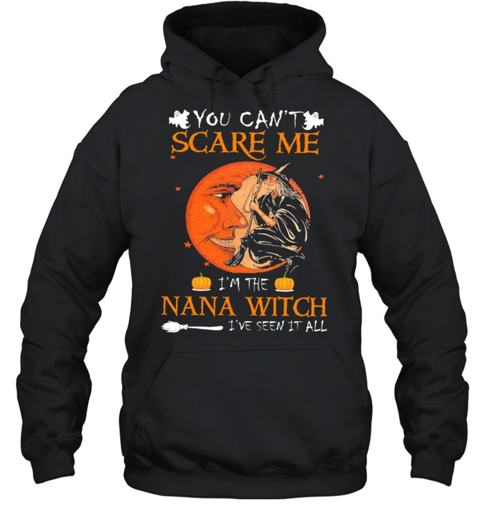 You cant scare me Im the nana Witch Ive seen it all Halloween shirt Unisex Hoodie