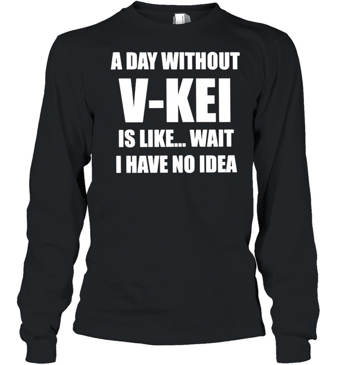 A day without V-Kei is like wait I have no idea shirt Long Sleeved T-shirt