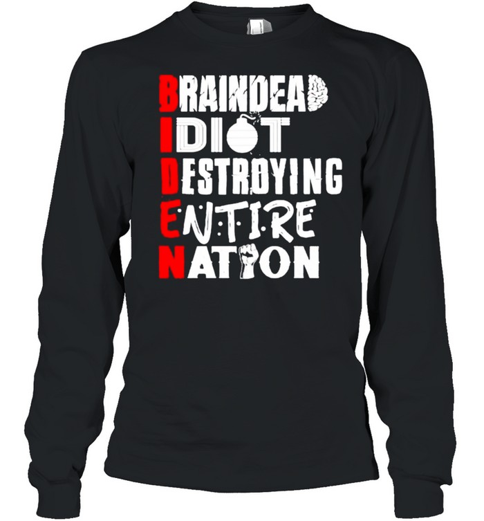 Biden braindead idiot destroying entire nation shirt Long Sleeved T-shirt