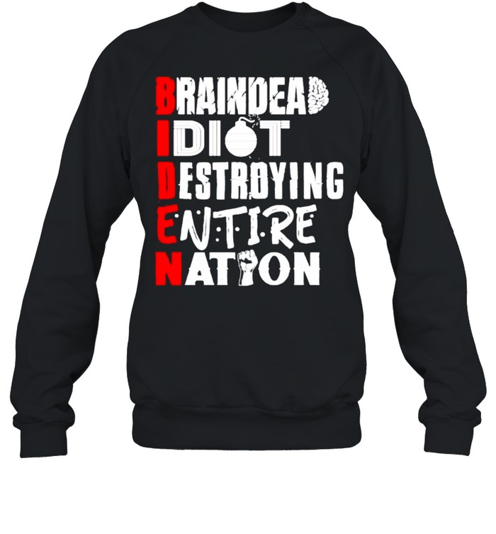 Biden braindead idiot destroying entire nation shirt Unisex Sweatshirt