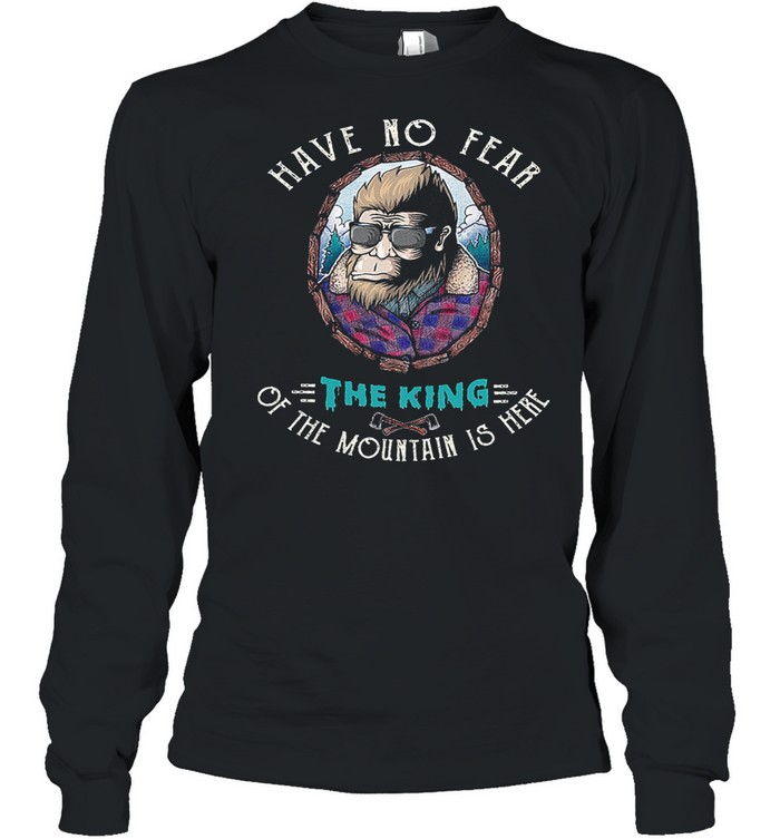 Bigfoot have no fear the king of the mountain is here shirt Long Sleeved T-shirt