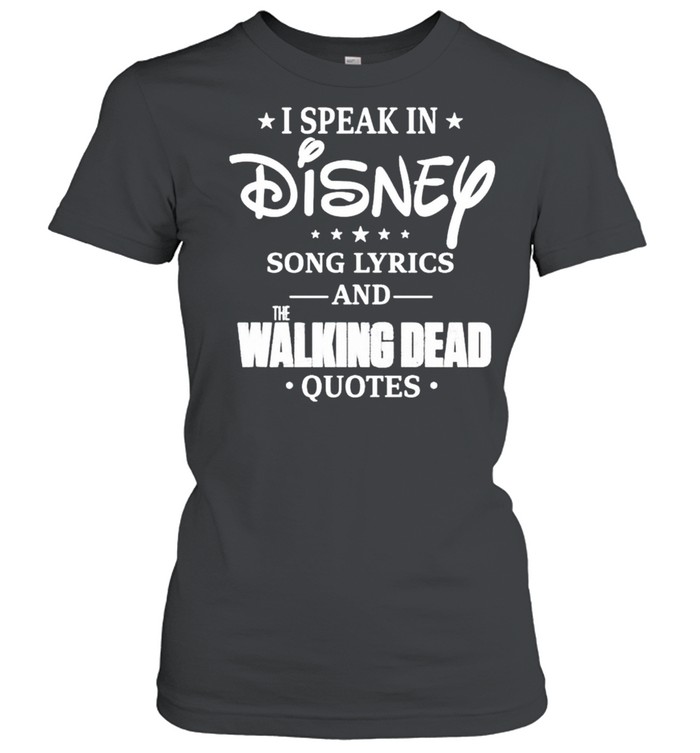 I speak in Disney song lyrics and the Walking Dead shirt Classic Women's T-shirt