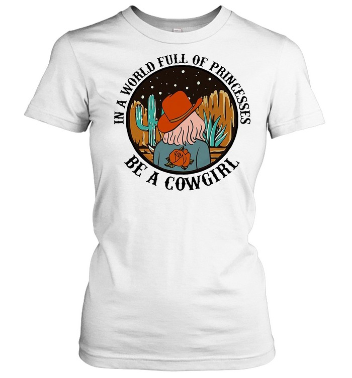 In A World Full Of Princesses Be A Cowgirl Tee 2021 T-shirt Classic Women's T-shirt