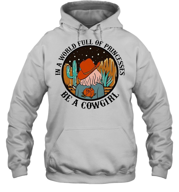 In A World Full Of Princesses Be A Cowgirl Tee 2021 T-shirt Unisex Hoodie