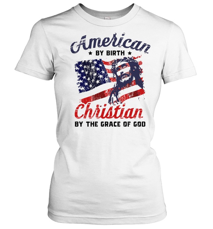 Jesus American by birth christian by the grace of God shirt Classic Women's T-shirt