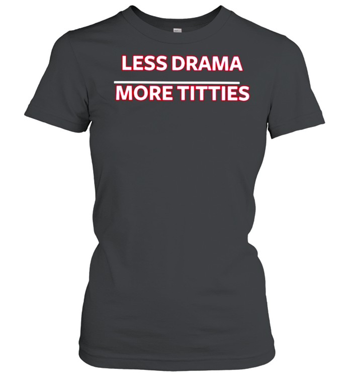 Less drama more titties shirt Classic Women's T-shirt