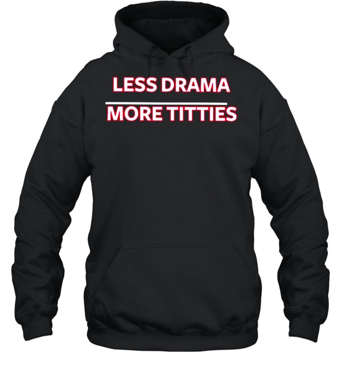 Less drama more titties shirt Unisex Hoodie