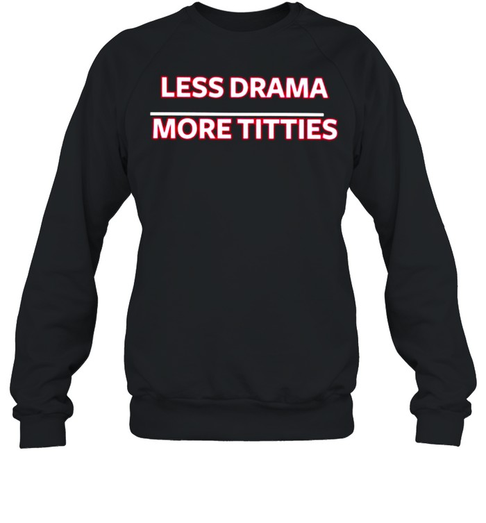 Less drama more titties shirt Unisex Sweatshirt