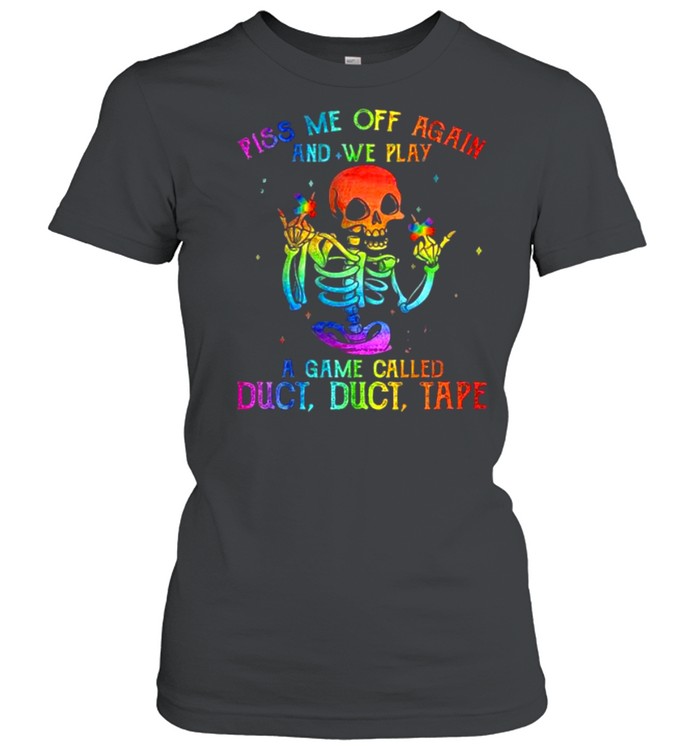 LGBT Skeleton piss Me off again and we play a game called duct tape shirt Classic Women's T-shirt