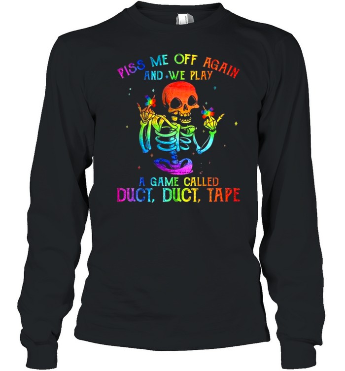 LGBT Skeleton piss Me off again and we play a game called duct tape shirt Long Sleeved T-shirt