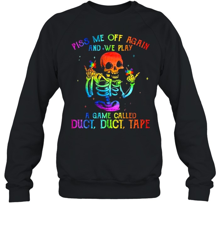 LGBT Skeleton piss Me off again and we play a game called duct tape shirt Unisex Sweatshirt