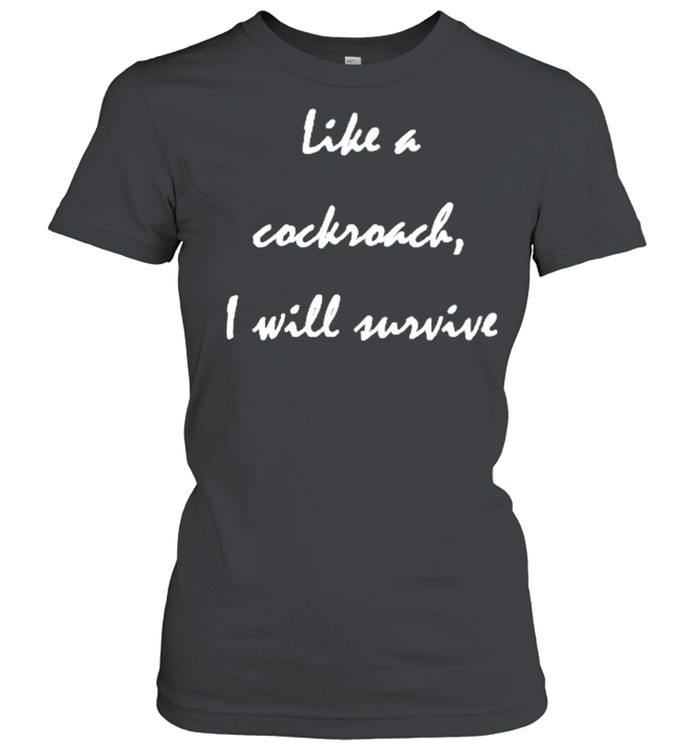 Like a cockroach I will survive shirt Classic Women's T-shirt