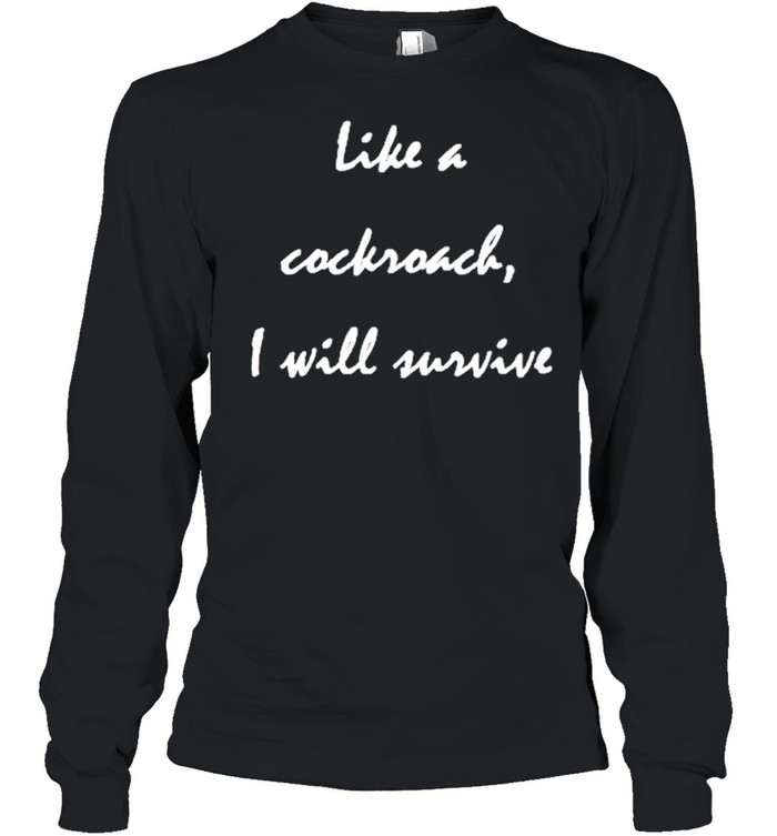 Like a cockroach I will survive shirt Long Sleeved T-shirt