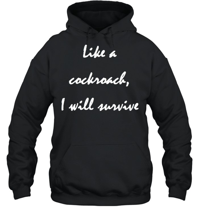 Like a cockroach I will survive shirt Unisex Hoodie