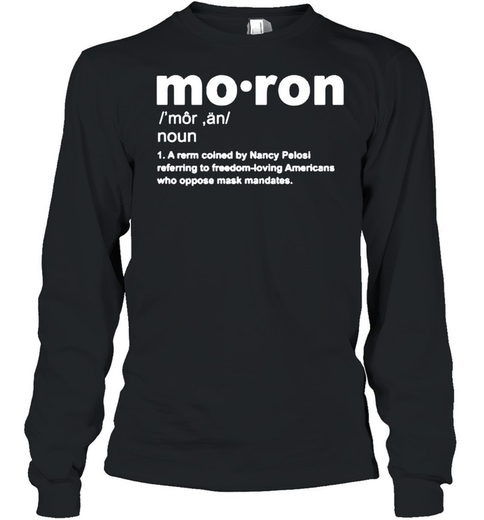 Moron a rerm coined by Nancy Pelosi referring to freedom shirt Long Sleeved T-shirt