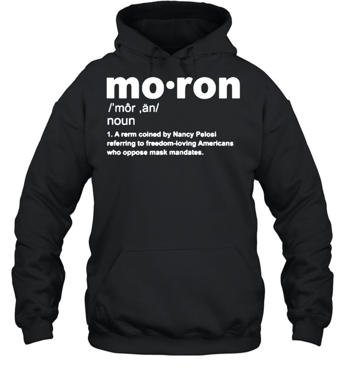 Moron a rerm coined by Nancy Pelosi referring to freedom shirt Unisex Hoodie