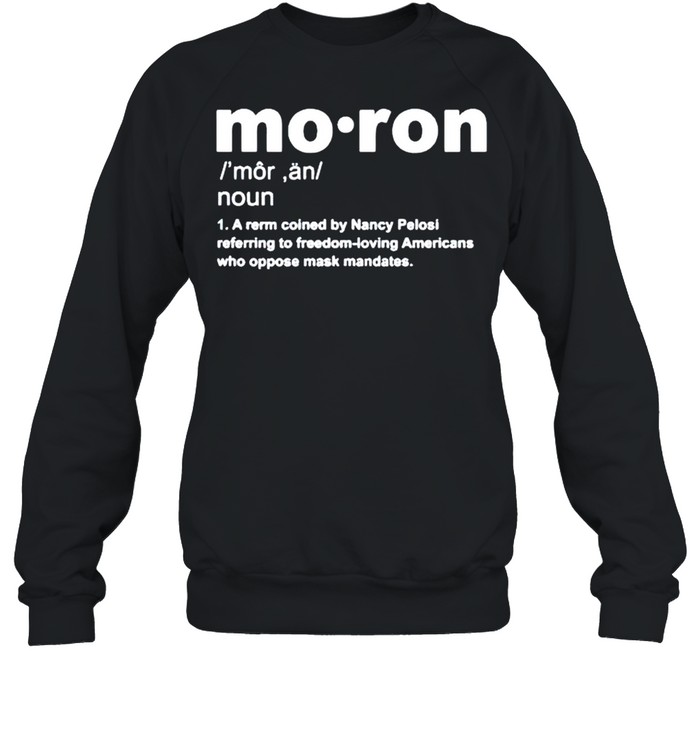 Moron a rerm coined by Nancy Pelosi referring to freedom shirt Unisex Sweatshirt