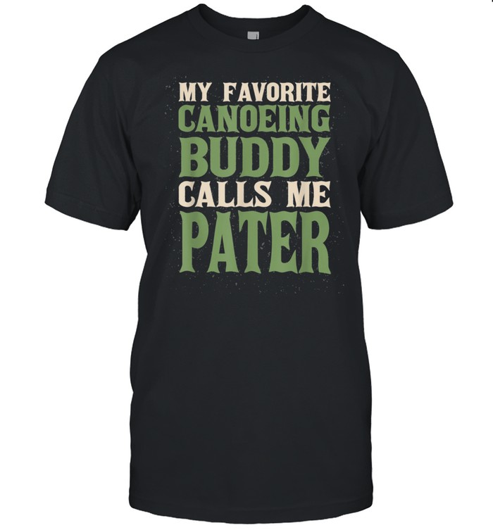 My Favorite Buddy Canoeing Pater Canoe Dad Hobby Family shirt Classic Men's T-shirt