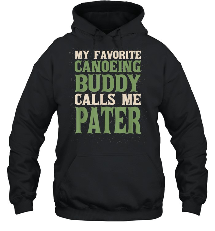 My Favorite Buddy Canoeing Pater Canoe Dad Hobby Family shirt Unisex Hoodie