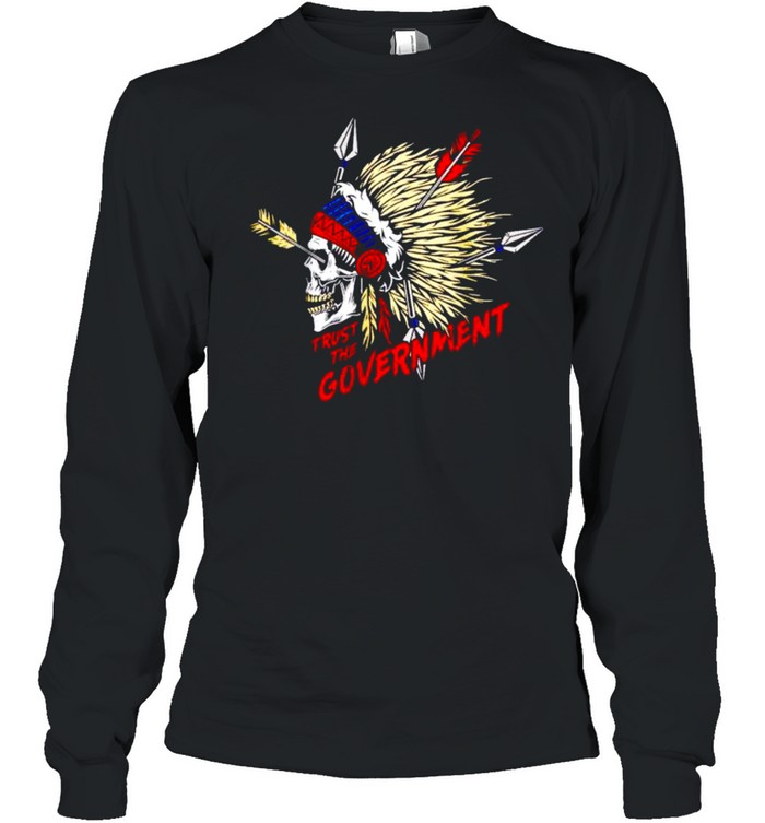 Native American trust me government shirt Long Sleeved T-shirt