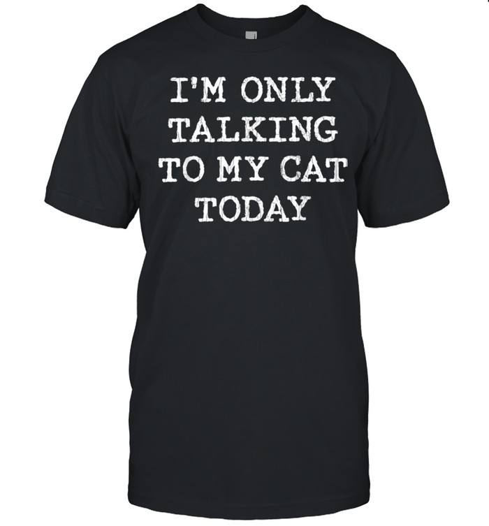 Only Talking To Cat Today Pet Owner Dad shirt Classic Men's T-shirt