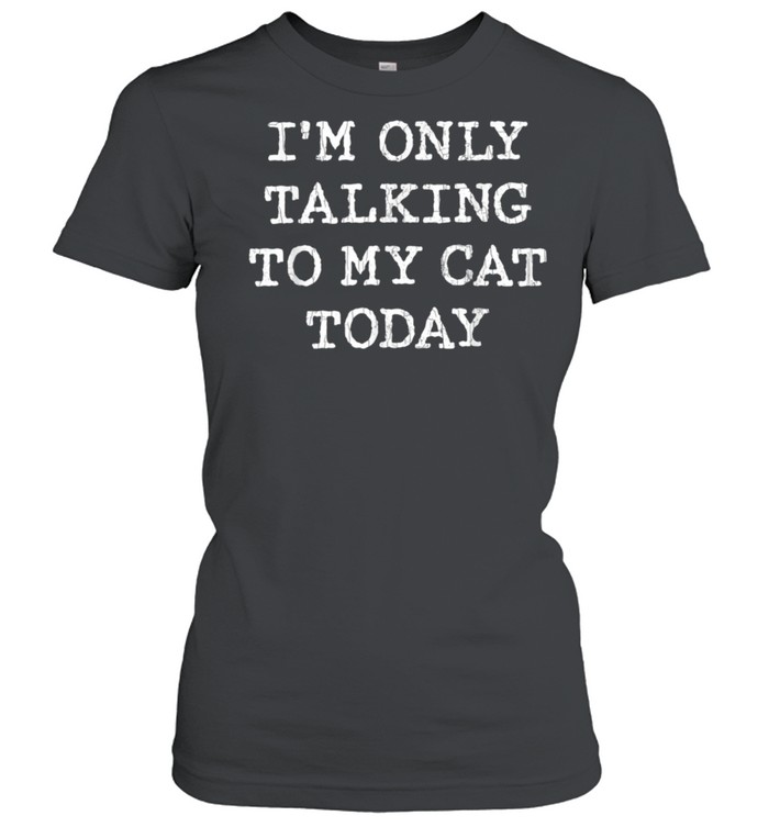 Only Talking To Cat Today Pet Owner Dad shirt Classic Women's T-shirt