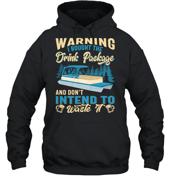 Pontooning Warning I Bought The Drink Package And Don’t Intend To Waste It Unisex Hoodie