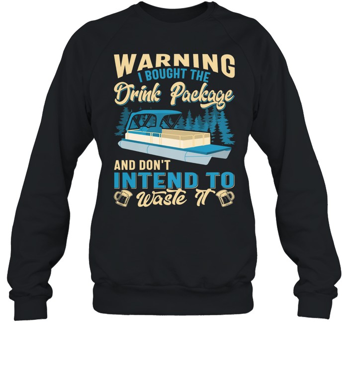 Pontooning Warning I Bought The Drink Package And Don’t Intend To Waste It Unisex Sweatshirt