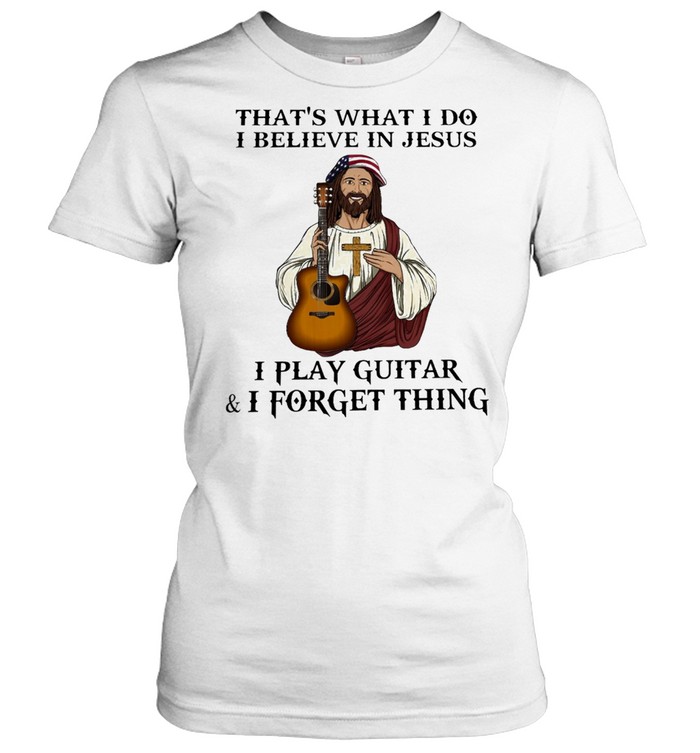 Thats what I do I believe in Jesus I play guitar and I forget thing shirt Classic Women's T-shirt