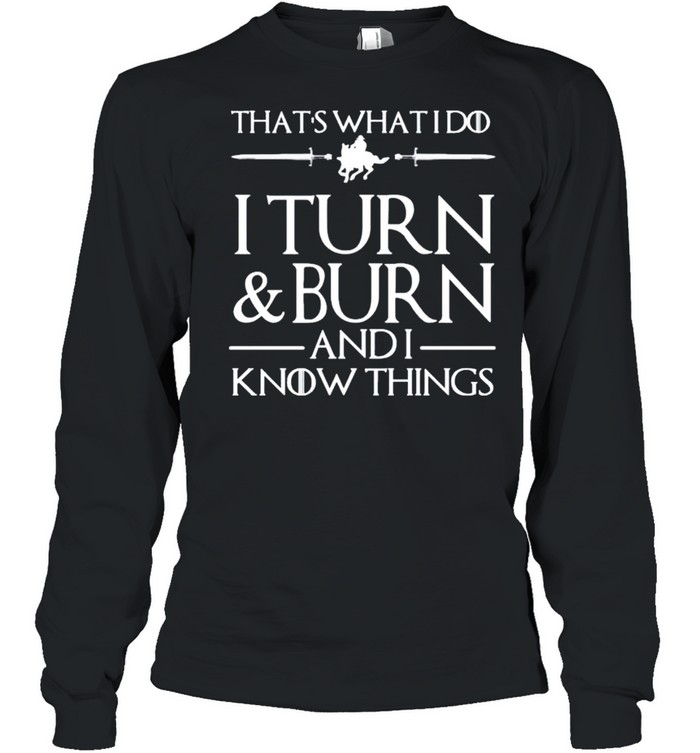 That’s what I do I turn burn and I know things shirt Long Sleeved T-shirt