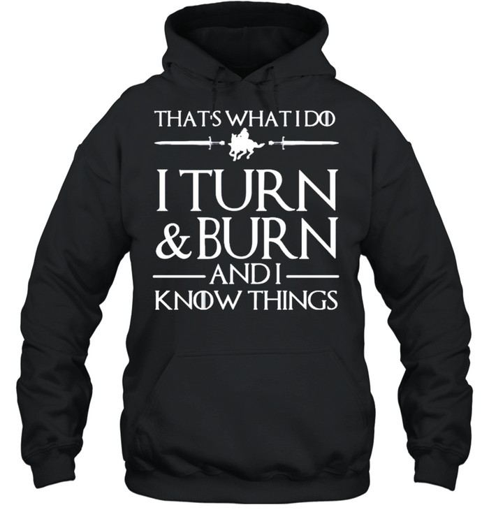 That’s what I do I turn burn and I know things shirt Unisex Hoodie