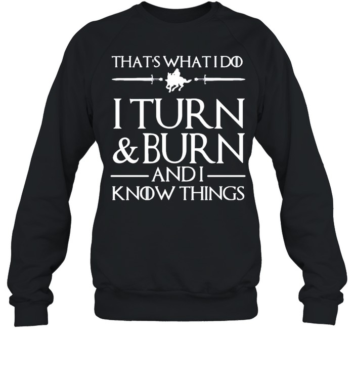 That’s what I do I turn burn and I know things shirt Unisex Sweatshirt