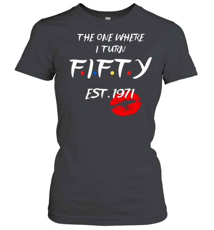 The one where I turn fifty est 1971 shirt Classic Women's T-shirt