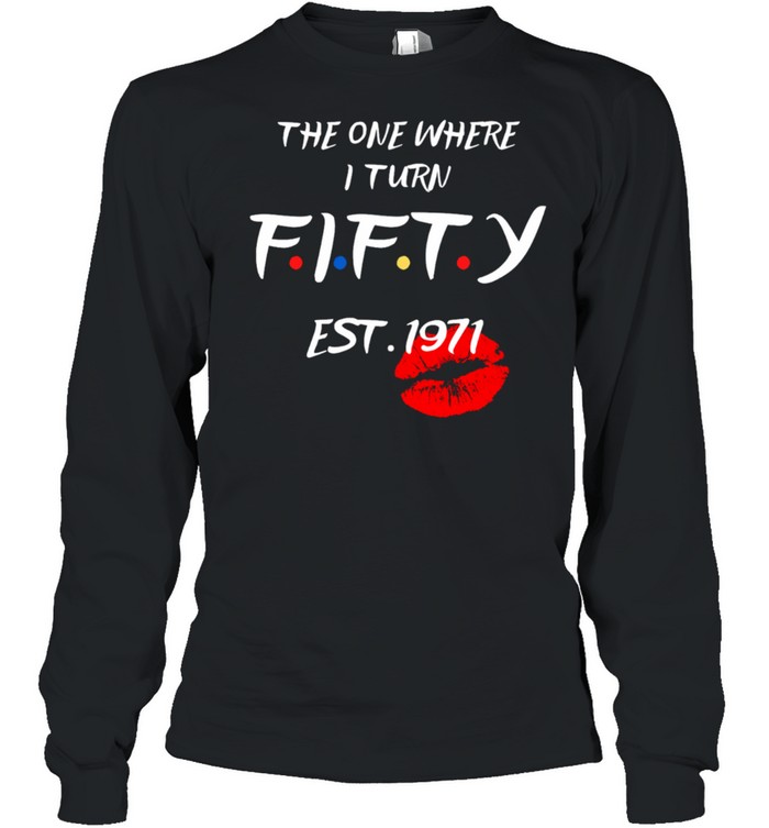 The one where I turn fifty est 1971 shirt Long Sleeved T-shirt