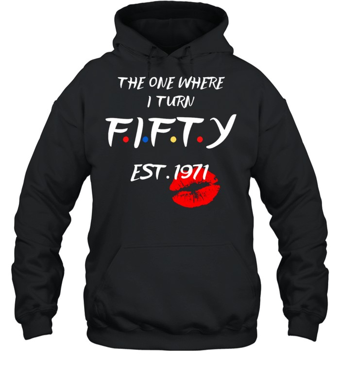 The one where I turn fifty est 1971 shirt Unisex Hoodie