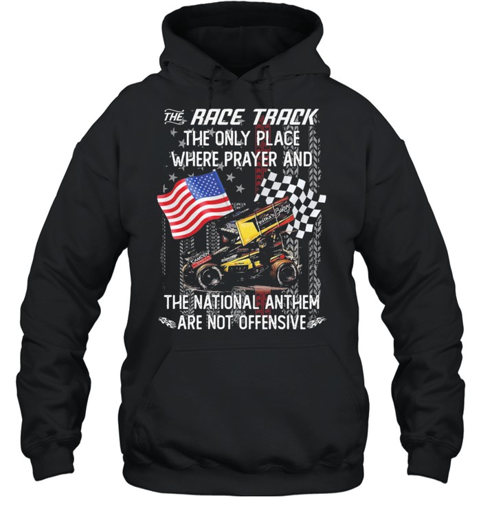 The race track the only place where prayer and the national anthem are not offensive American flag shirt Unisex Hoodie