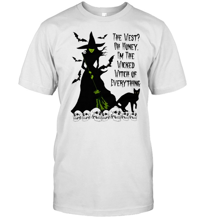 The west oh honey Im the wicked Witch of everything shirt