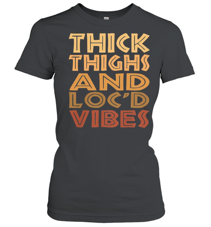 Thick thighs and locd vibes shirt Classic Women's T-shirt