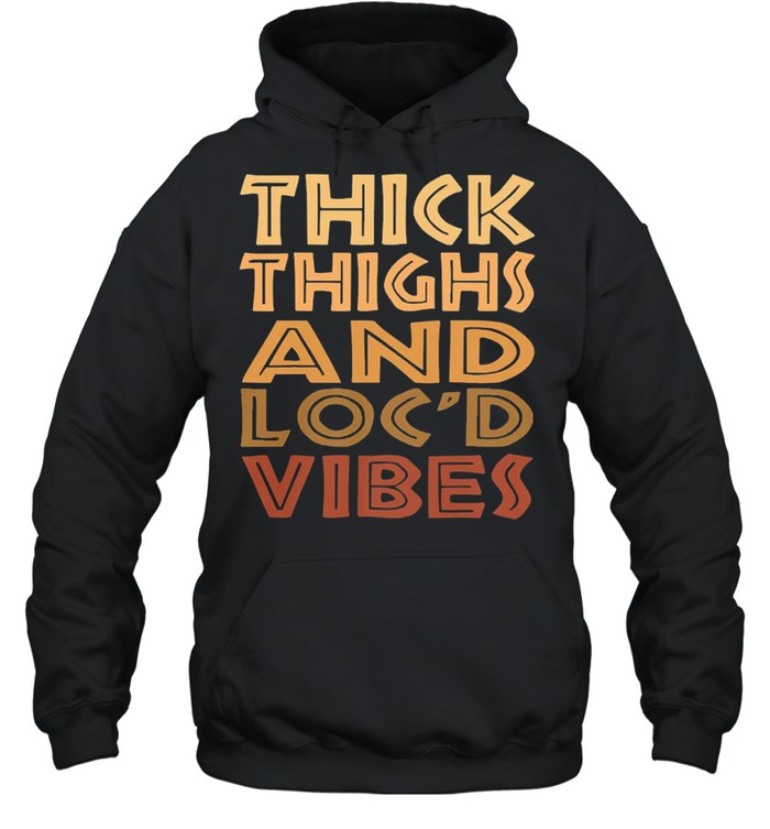 Thick thighs and locd vibes shirt Unisex Hoodie